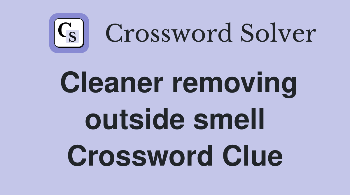 Cleaner removing outside smell Crossword Clue