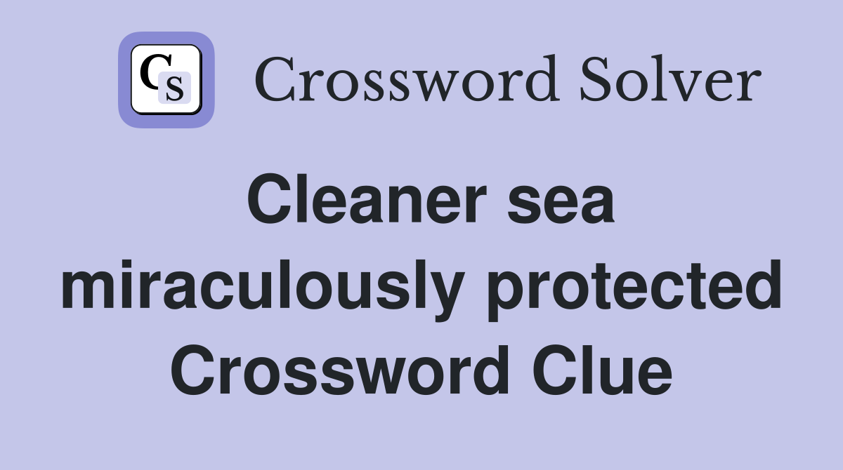 Cleaner sea miraculously protected Crossword Clue