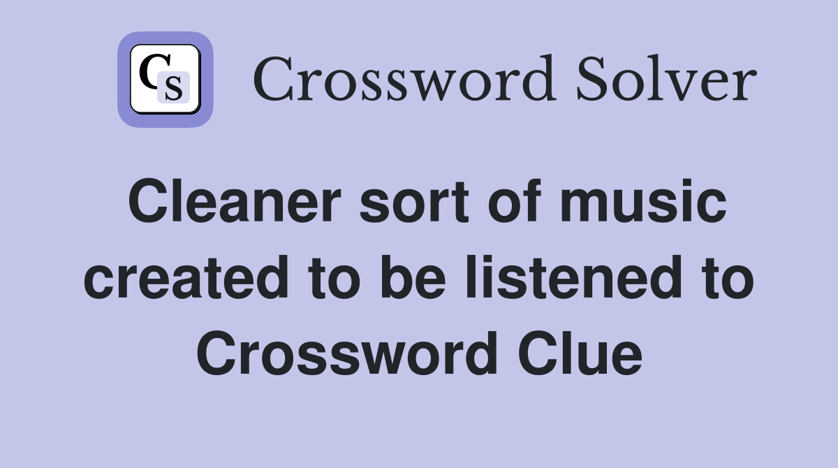 Cleaner sort of music created to be listened to Crossword Clue