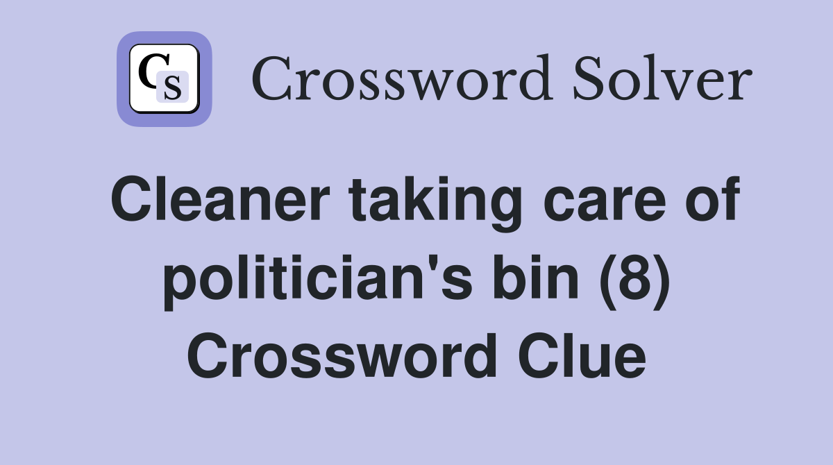 Cleaner taking care of politician's bin (8) Crossword Clue