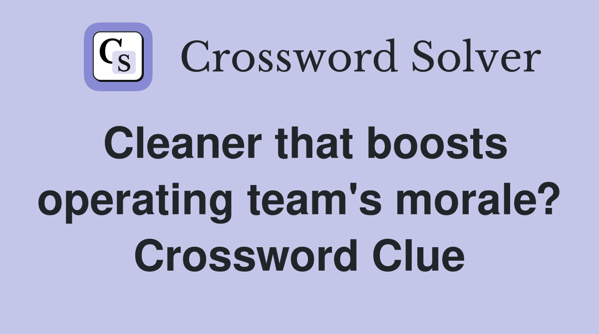 Cleaner that boosts operating team's morale? Crossword Clue