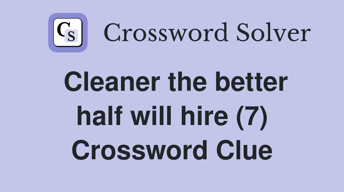 Cleaner the better half will hire (7) Crossword Clue