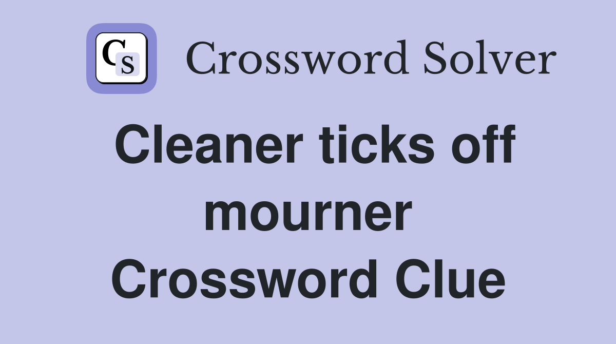 Cleaner ticks off mourner Crossword Clue