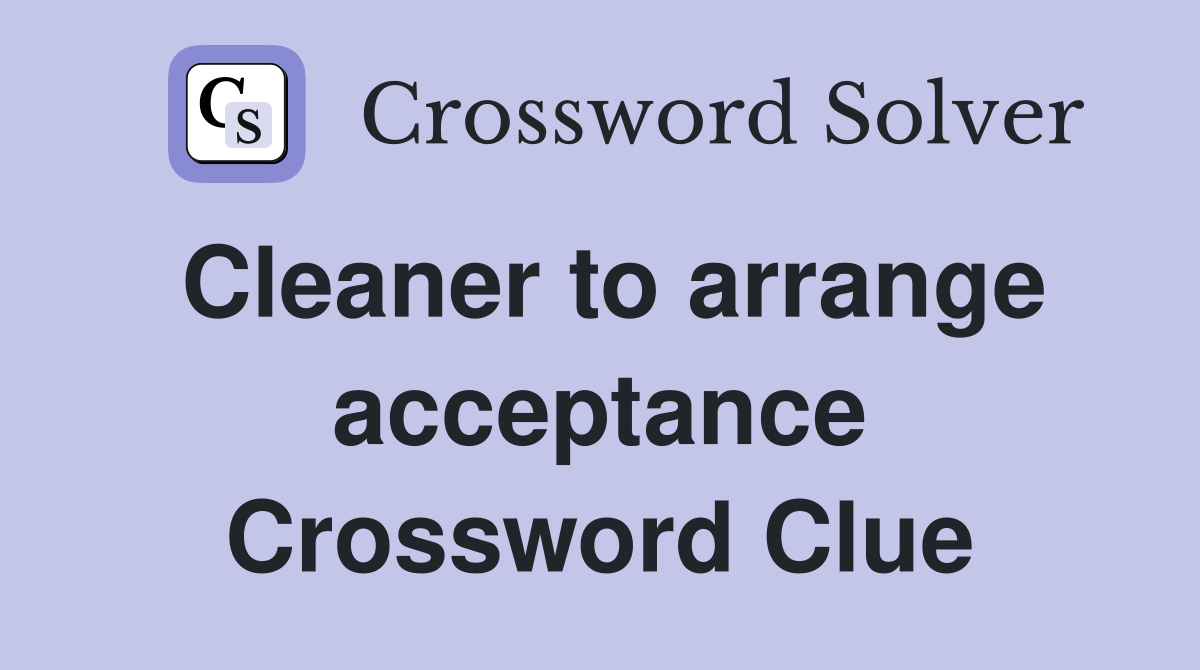 Cleaner to arrange acceptance Crossword Clue