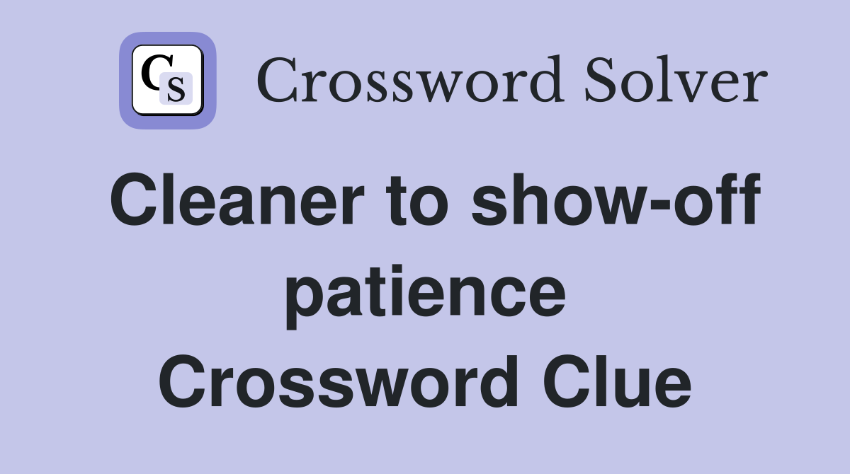 Cleaner to show-off patience Crossword Clue
