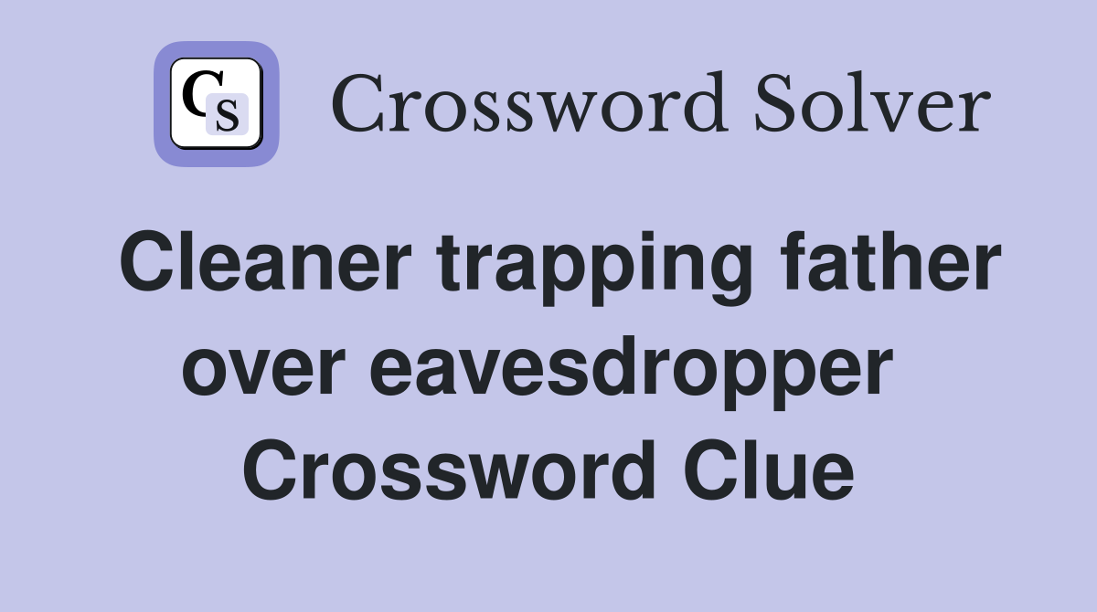 Cleaner trapping father over eavesdropper  Crossword Clue