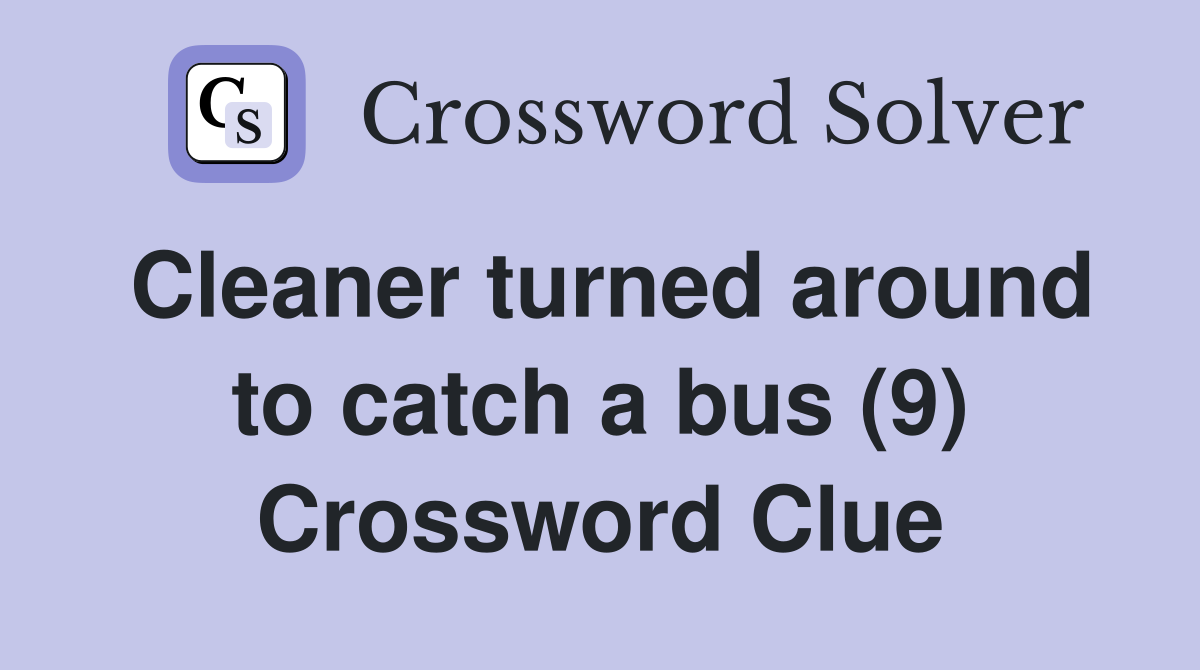 Cleaner turned around to catch a bus (9) Crossword Clue