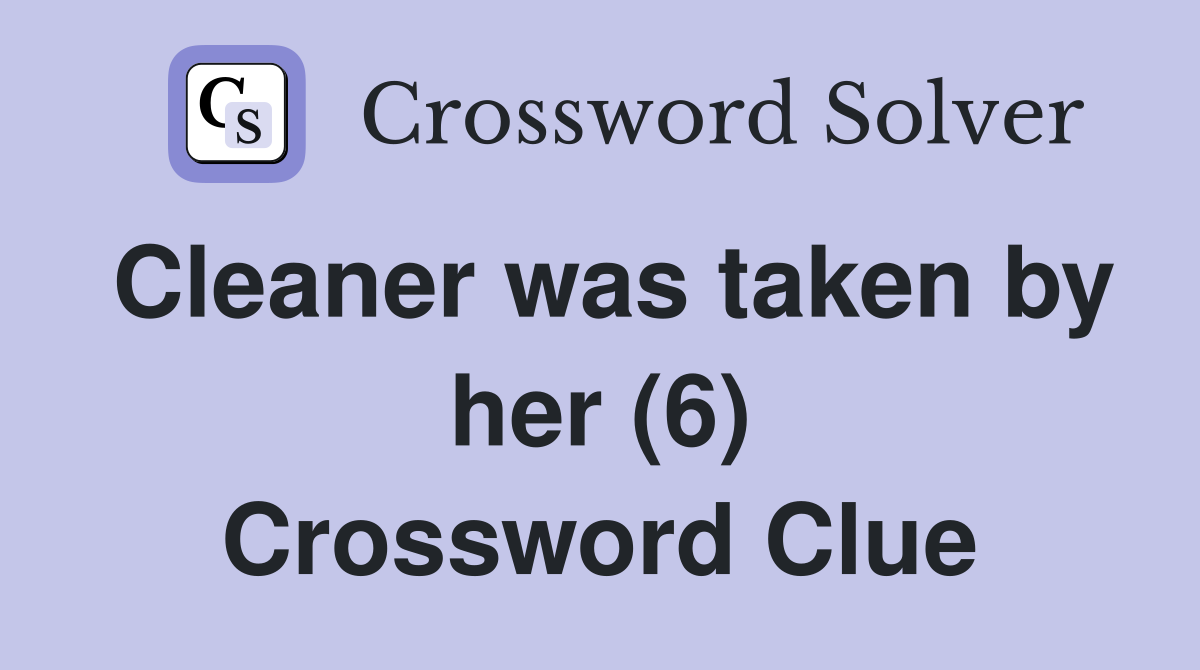 Cleaner was taken by her (6) Crossword Clue