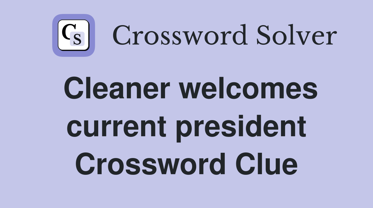 Cleaner welcomes current president Crossword Clue