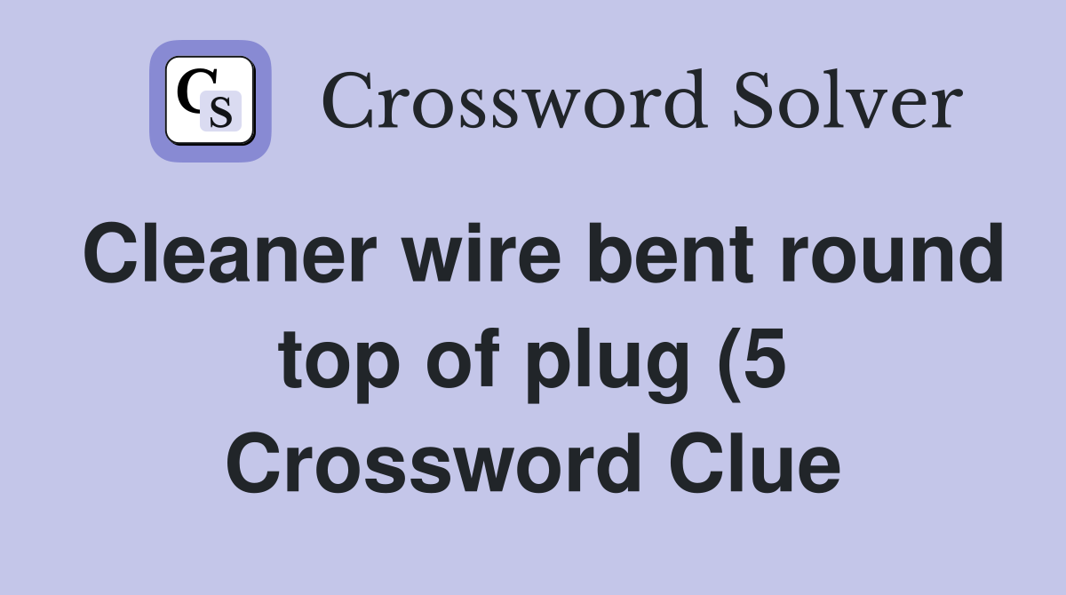 Cleaner wire bent round top of plug (5) Crossword Clue Answers Cleaner wire bent round top of plug (5) Crossword Clue Answers