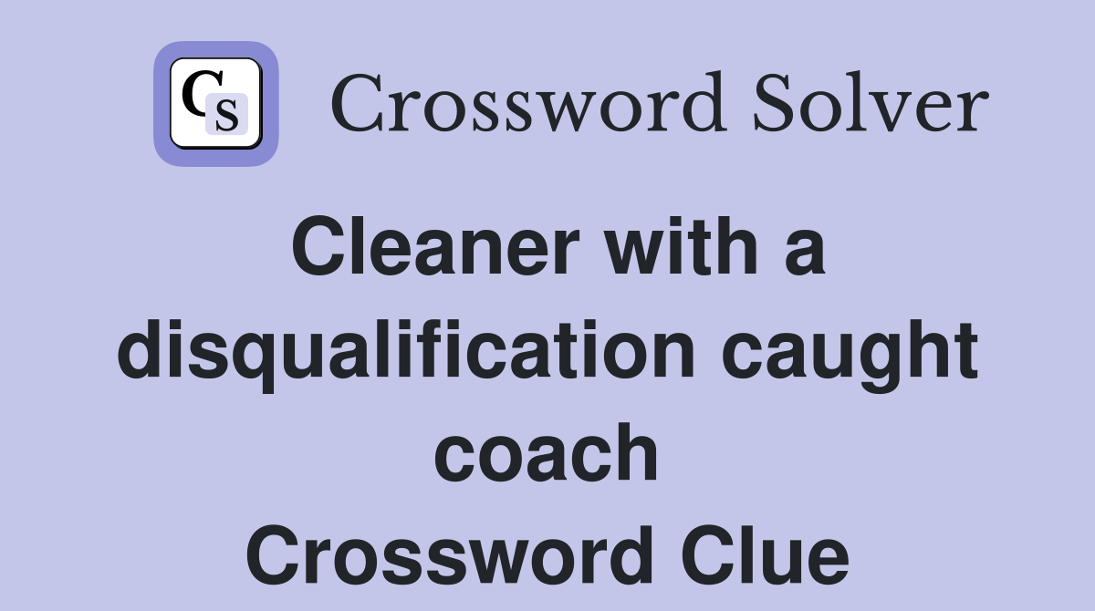 Cleaner with a disqualification caught coach Crossword Clue
