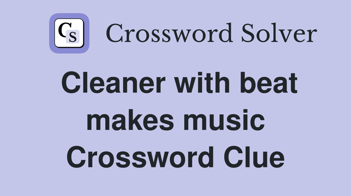 Cleaner with beat makes music Crossword Clue
