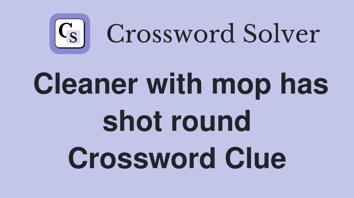 Cleaner with mop has shot round Crossword Clue