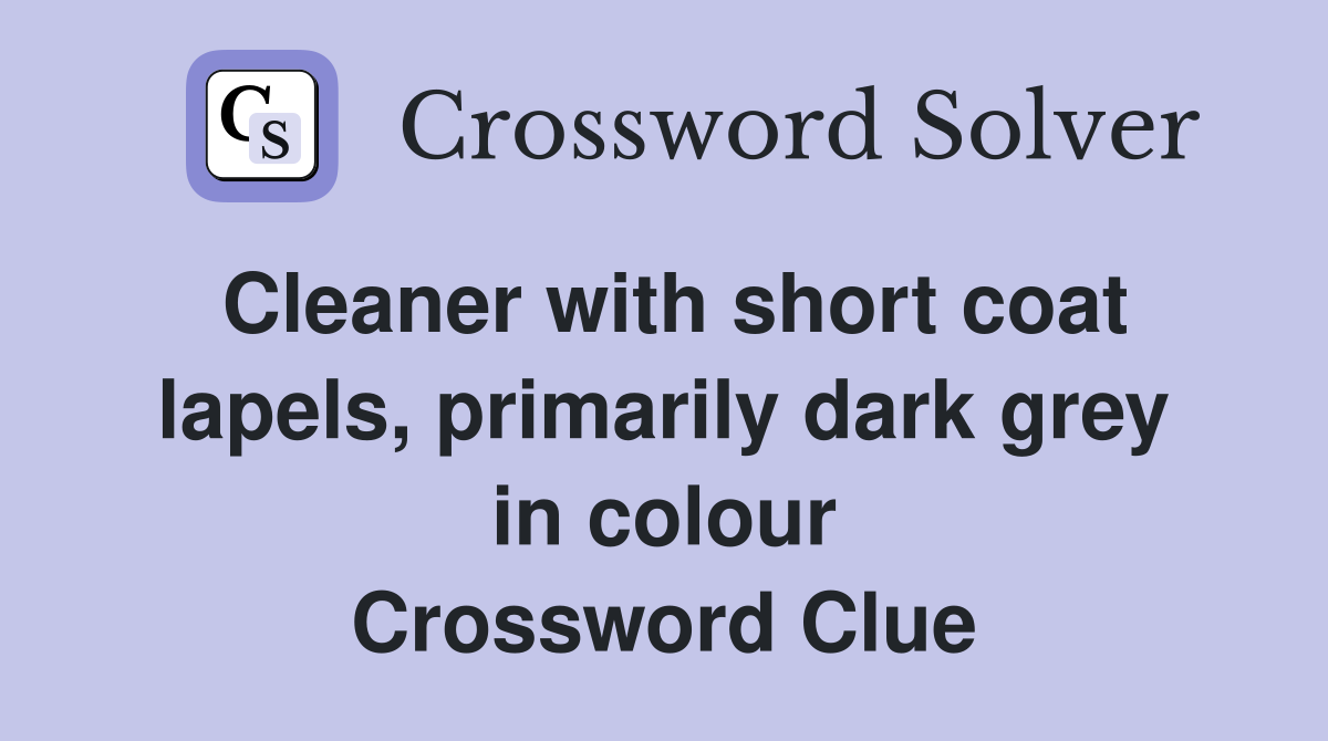 Cleaner with short coat lapels, primarily dark grey in colour Crossword Clue