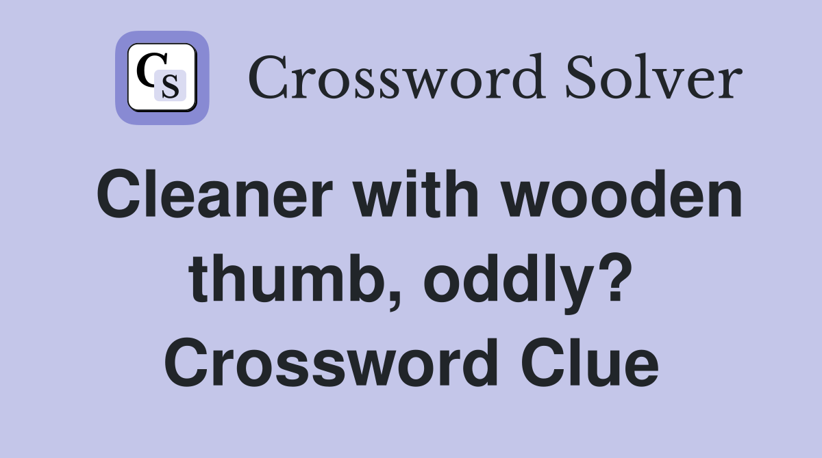 Cleaner with wooden thumb, oddly? Crossword Clue