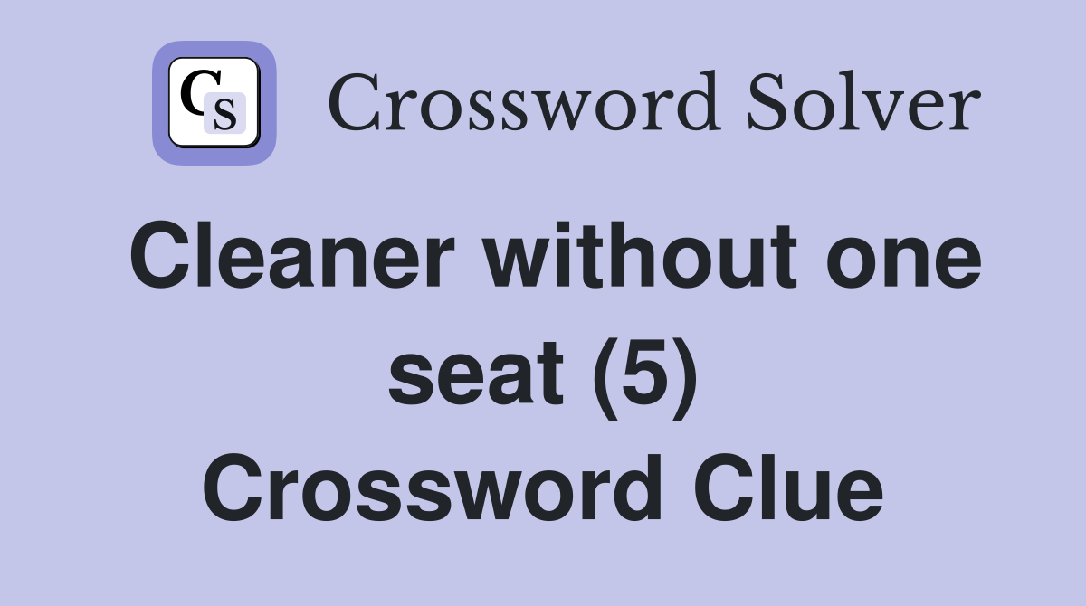 Cleaner without one seat (5) Crossword Clue