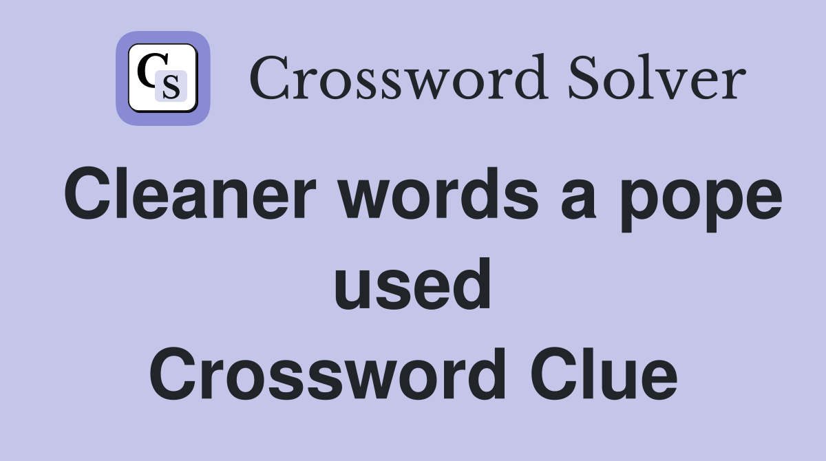 Cleaner words a pope used Crossword Clue