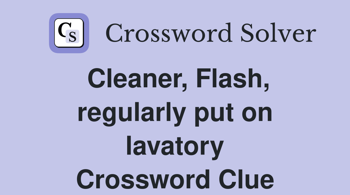 Cleaner, Flash, regularly put on lavatory Crossword Clue
