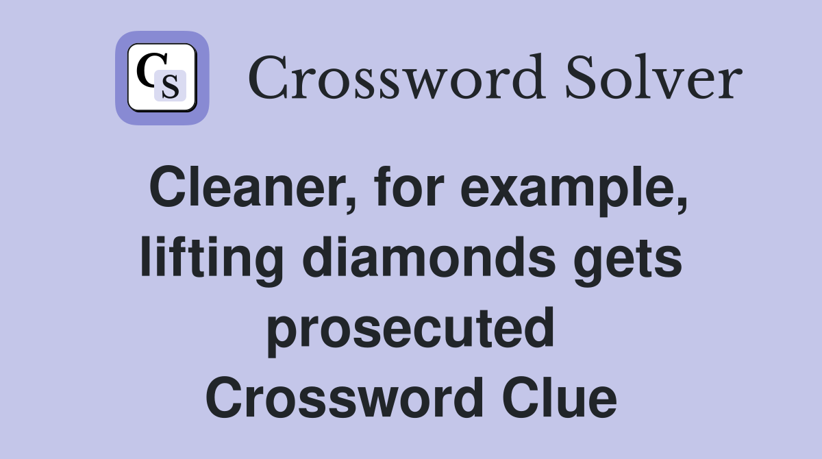Cleaner, for example, lifting diamonds gets prosecuted Crossword Clue