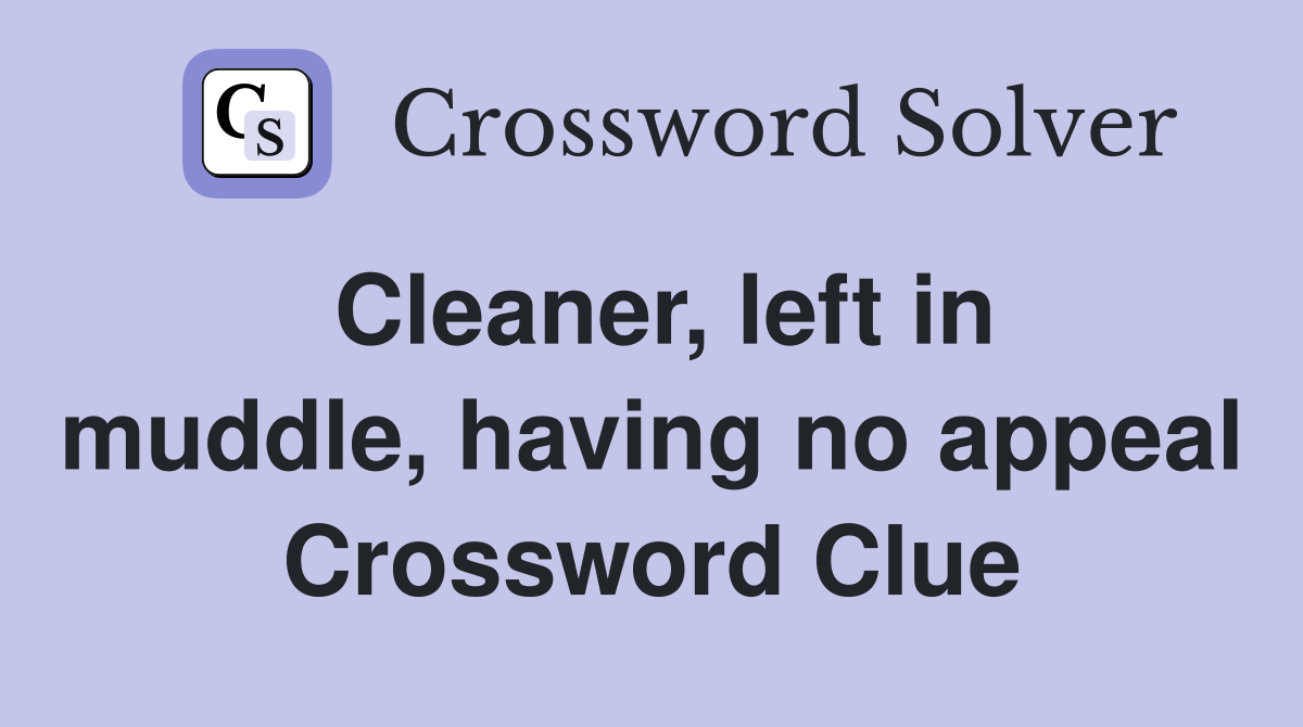 Cleaner, left in muddle, having no appeal Crossword Clue