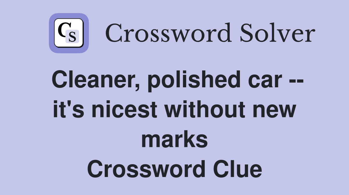 Cleaner, polished car -- it's nicest without new marks Crossword Clue