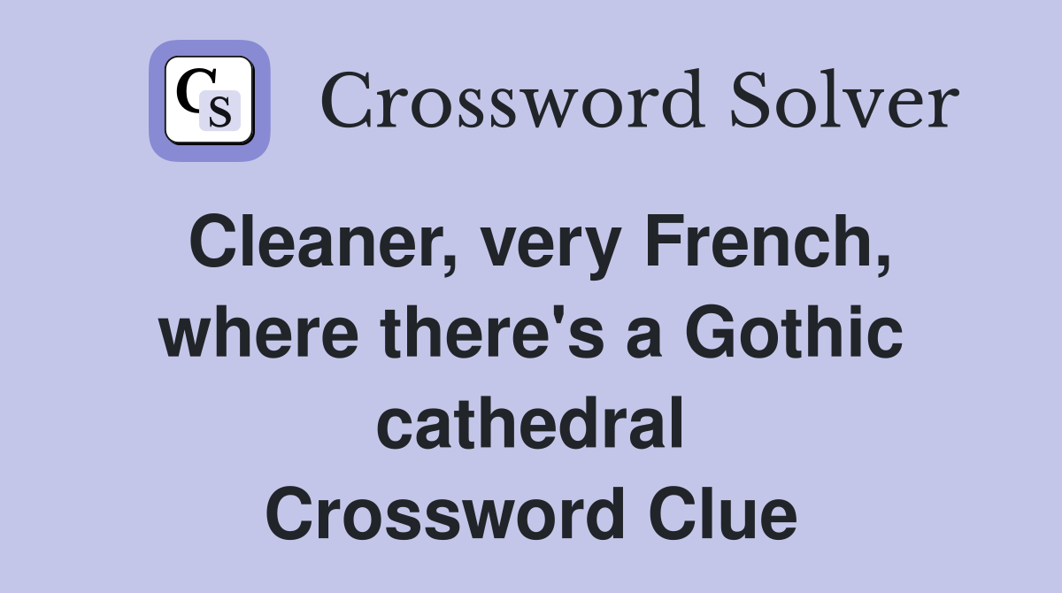 Cleaner, very French, where there's a Gothic cathedral Crossword Clue