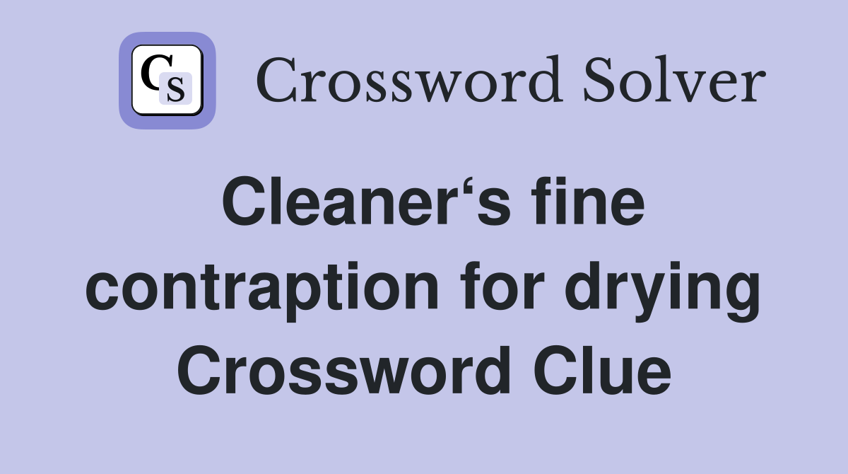 Cleaner‘s fine contraption for drying Crossword Clue