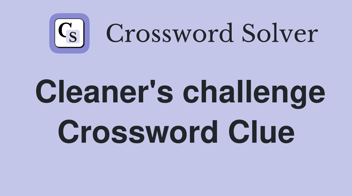 Cleaner's challenge Crossword Clue