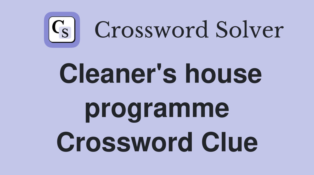Cleaner's house programme Crossword Clue