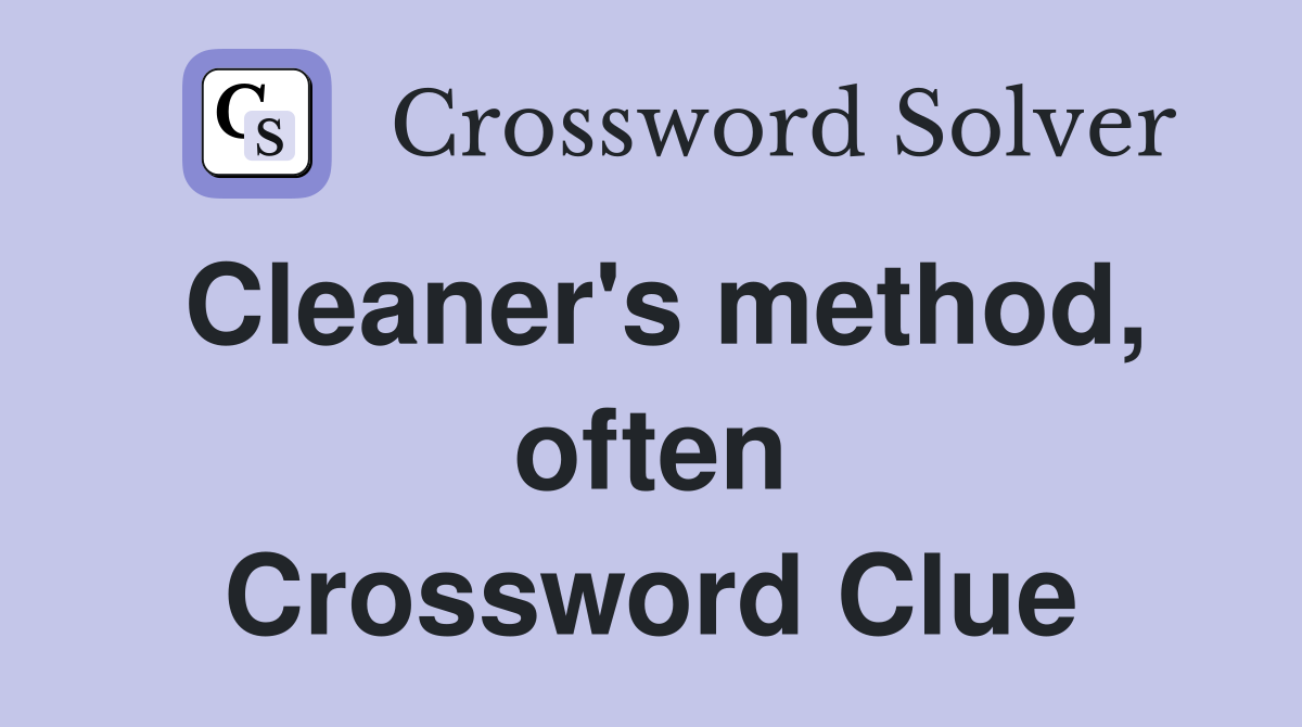 Cleaner's method, often Crossword Clue
