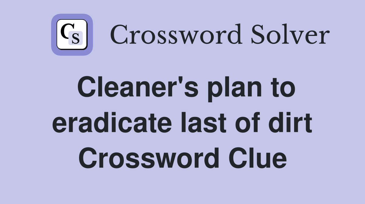 Cleaner's plan to eradicate last of dirt Crossword Clue