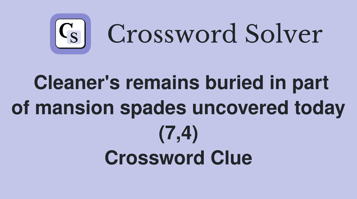 Cleaner's remains buried in part of mansion spades uncovered today (7,4) Crossword Clue