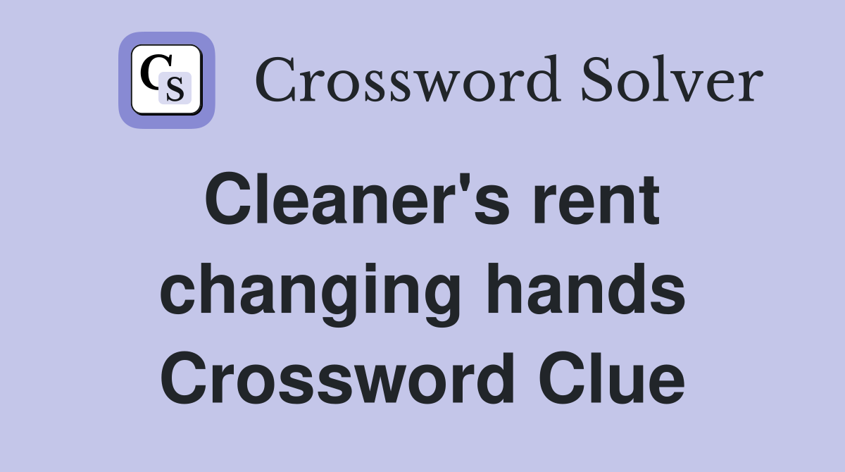 Cleaner's rent changing hands Crossword Clue