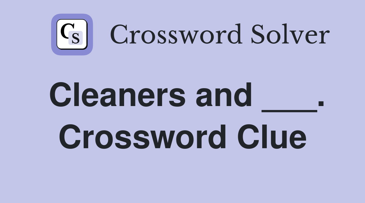 Cleaners and ___. Crossword Clue