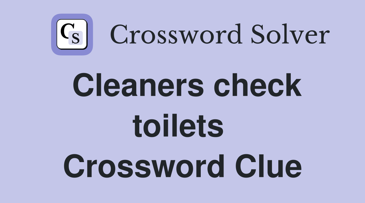 Cleaners check toilets  Crossword Clue