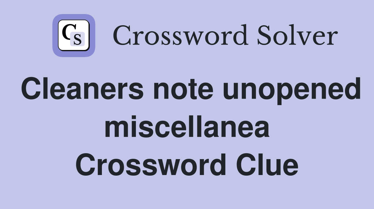 Cleaners note unopened miscellanea Crossword Clue