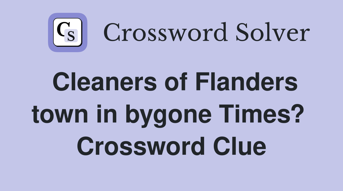 Cleaners of Flanders town in bygone Times?  Crossword Clue