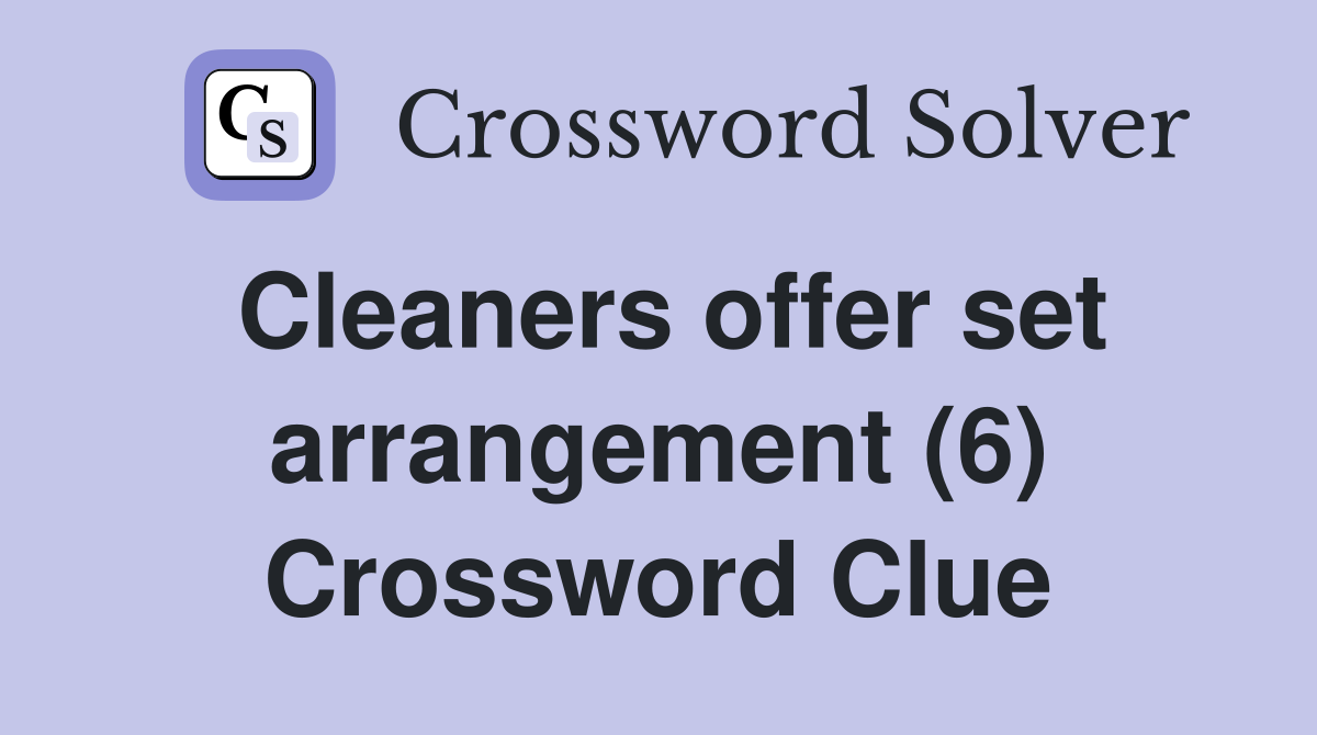 Cleaners offer set arrangement (6) Crossword Clue