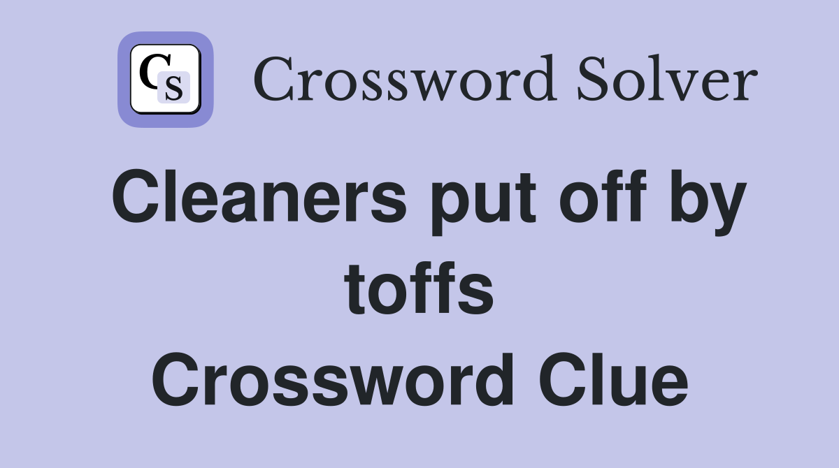Cleaners put off by toffs Crossword Clue