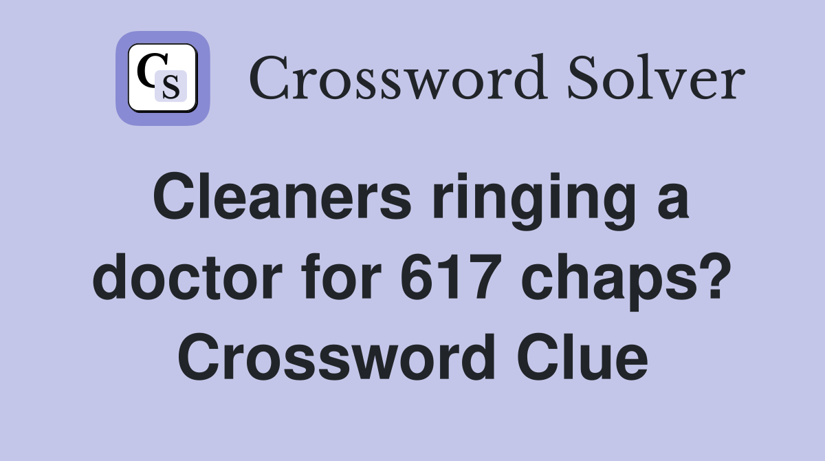 Cleaners ringing a doctor for 617 chaps? Crossword Clue