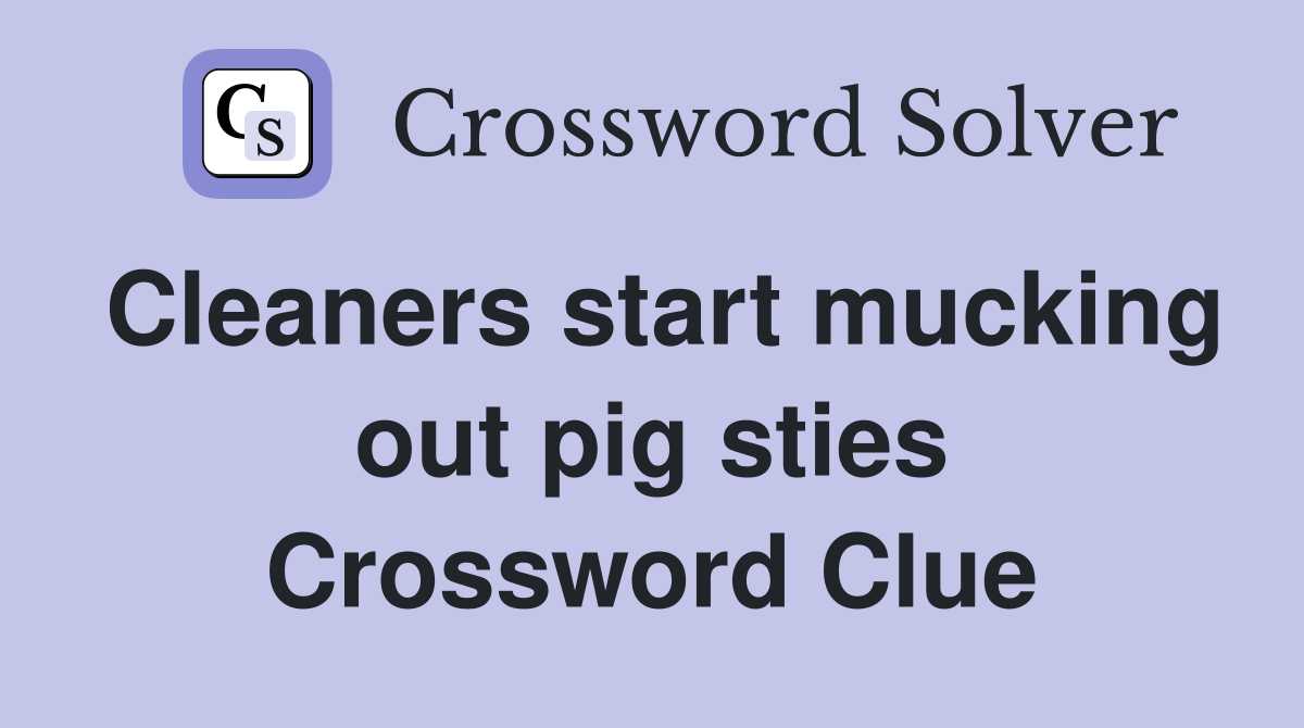 Cleaners start mucking out pig sties Crossword Clue