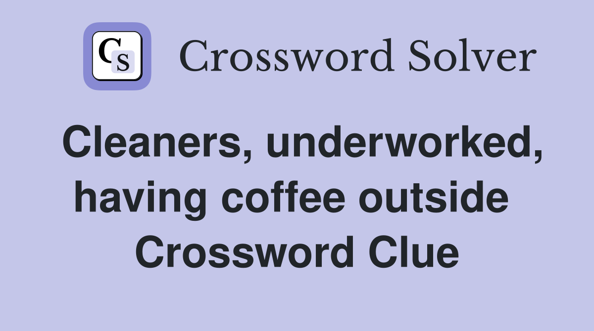 Cleaners, underworked, having coffee outside  Crossword Clue