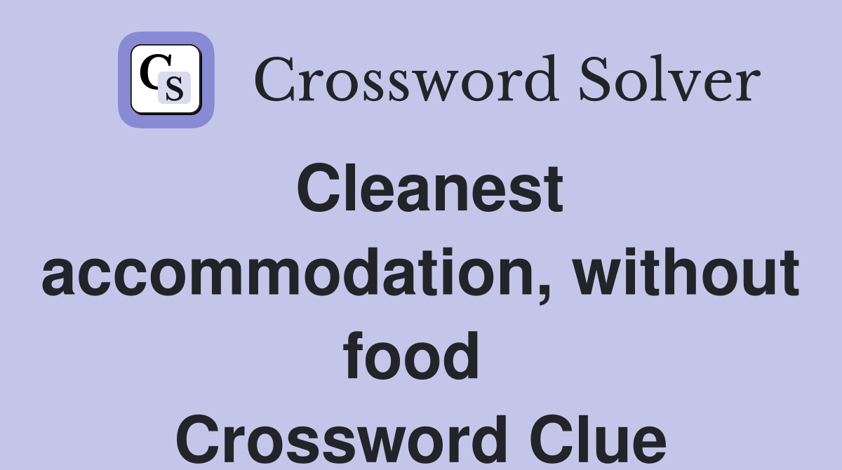 Cleanest accommodation, without food  Crossword Clue