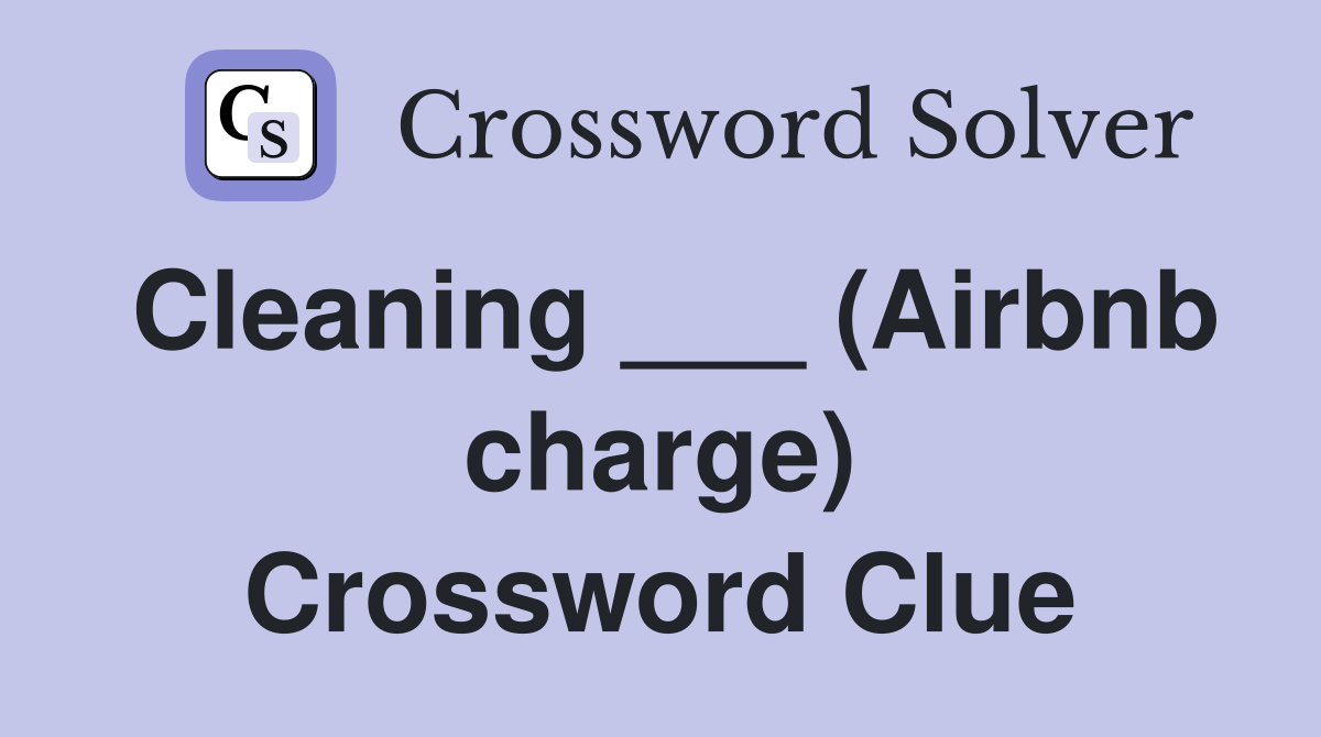 Cleaning ___ (Airbnb charge) Crossword Clue
