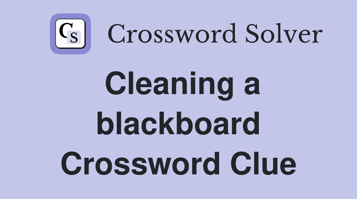 Cleaning a blackboard Crossword Clue