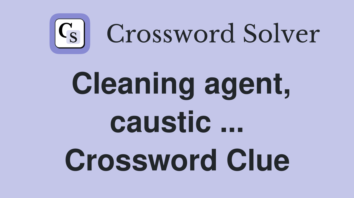 Cleaning agent, caustic ... Crossword Clue