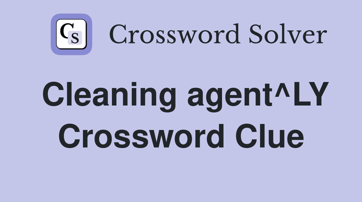 Cleaning agent^LY Crossword Clue