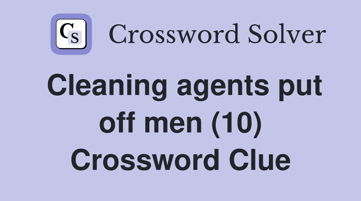 Cleaning agents put off men (10) Crossword Clue