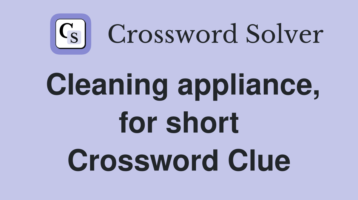 Cleaning appliance, for short Crossword Clue