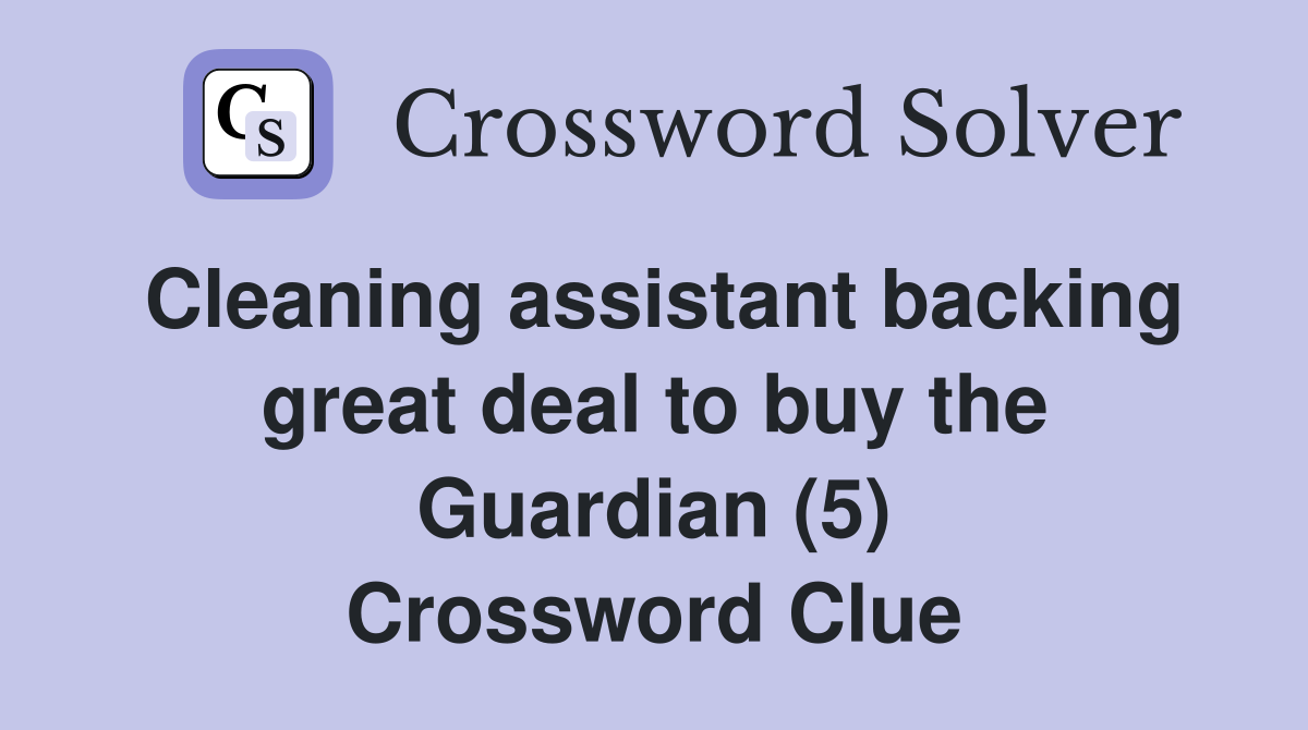 Cleaning assistant backing great deal to buy the Guardian (5) Crossword Clue